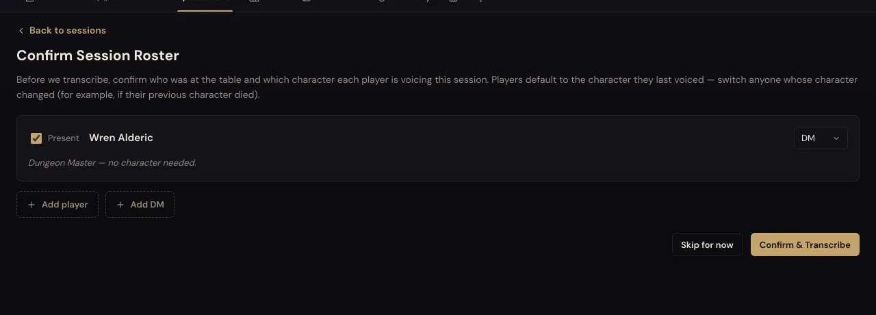 The Confirm Session Roster screen asking who was at the table, with Skip for now and Confirm and Transcribe.